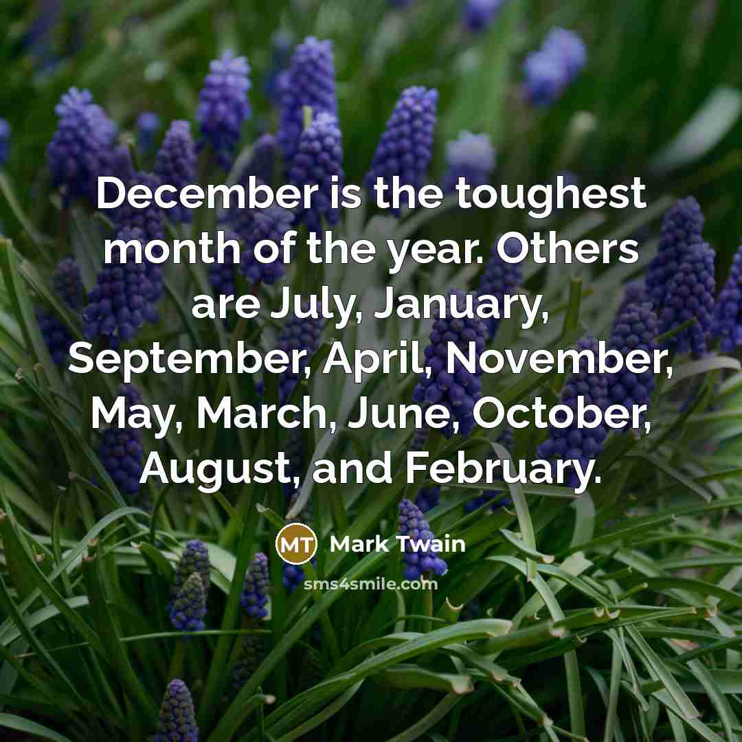 “December is the toughest month of the year. Others are…” quote by Mark Twain