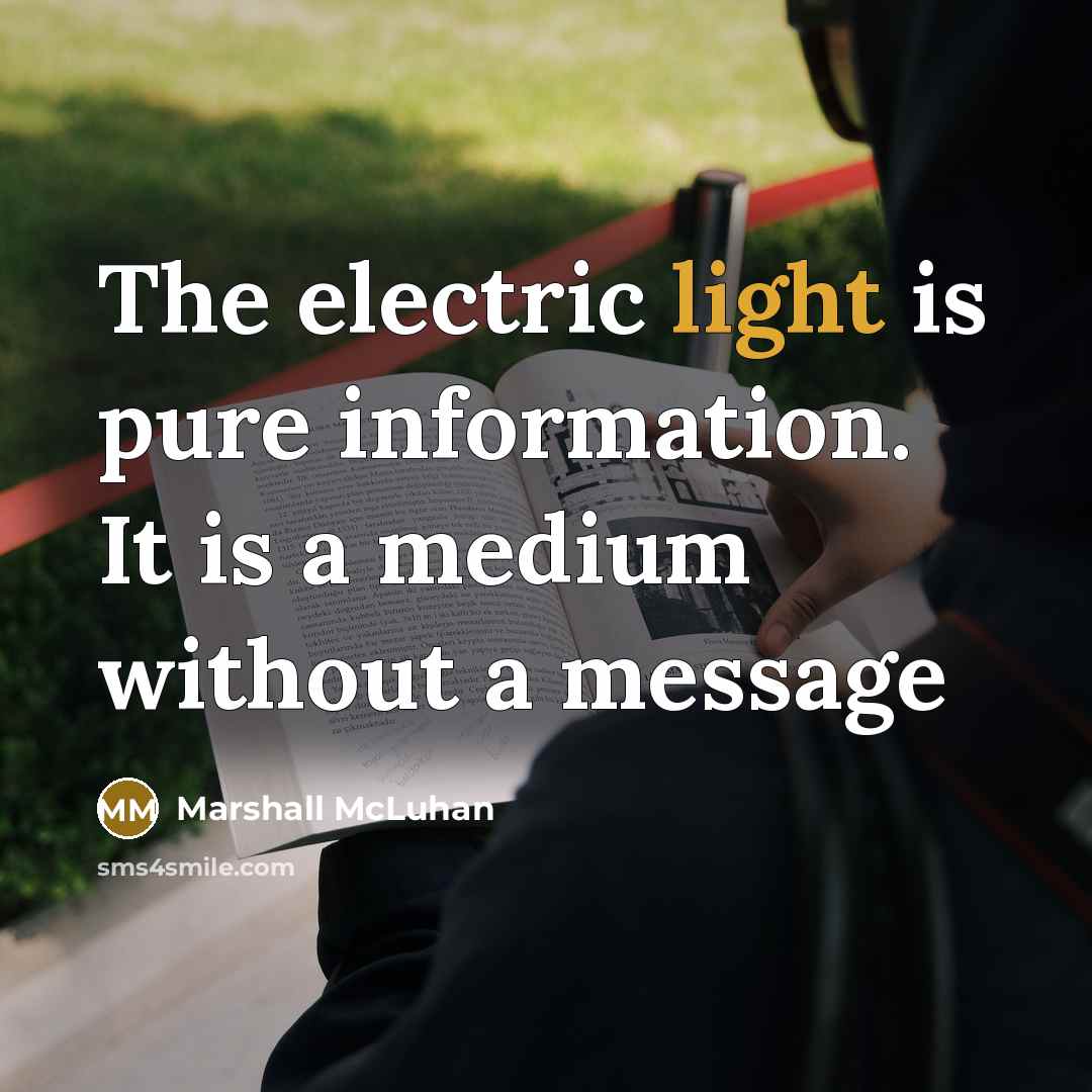 “The electric light is pure information. It is a medium…” quote by Marshall McLuhan
