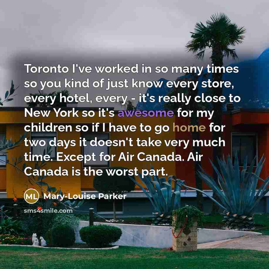 “Toronto I've worked in so many times so you kind…” quote by Mary-Louise Parker