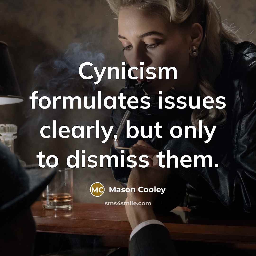 “Cynicism formulates issues clearly, but only to dismiss them.…” quote by Mason Cooley