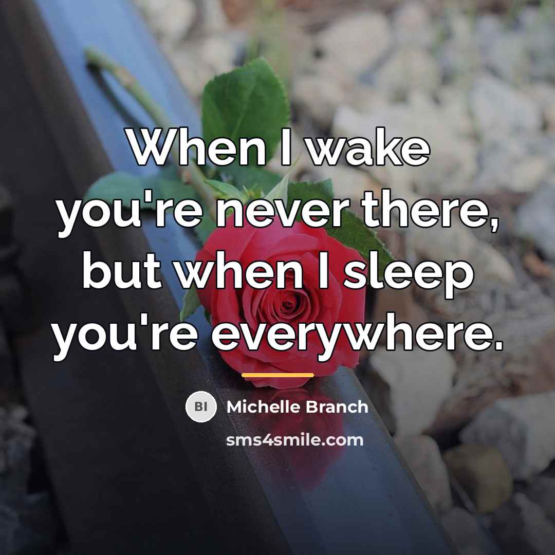 “When I wake you're never there, but when I sleep…” quote by Michelle Branch