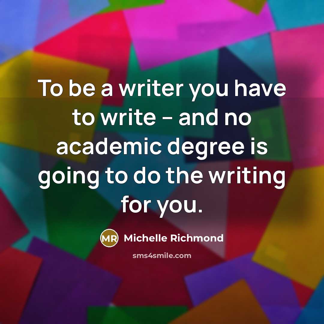 “To be a writer you have to write -- and…” quote by Michelle Richmond