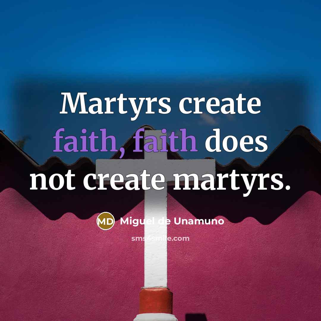 “Martyrs create faith, faith does not create martyrs.…” quote by Miguel de Unamuno