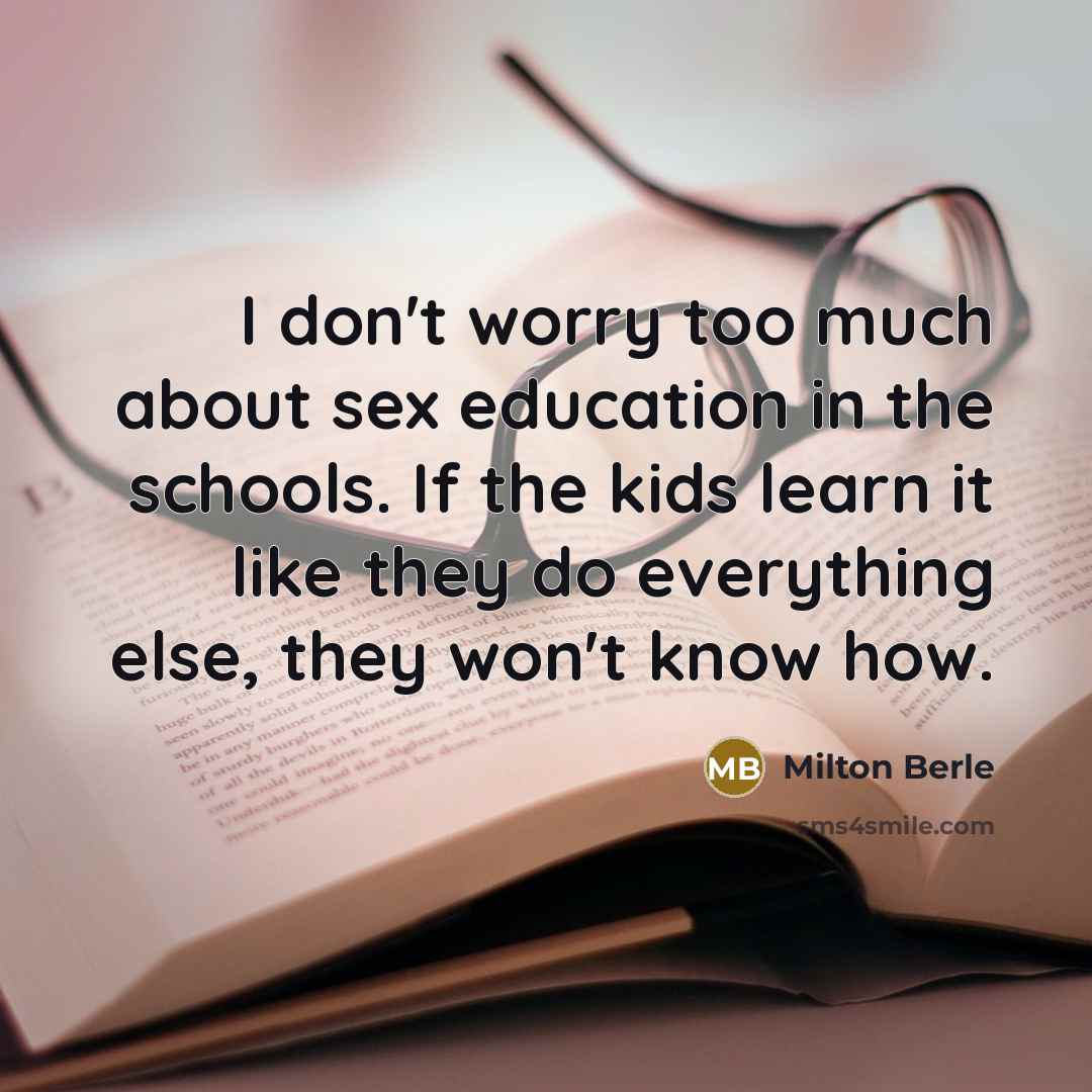 “I don't worry too much about sex education in the…” quote by Milton Berle