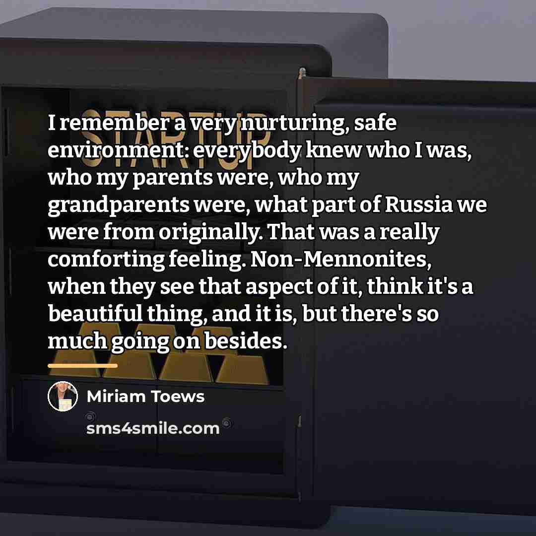 “I remember a very nurturing, safe environment: everybody knew who…” quote by Miriam Toews
