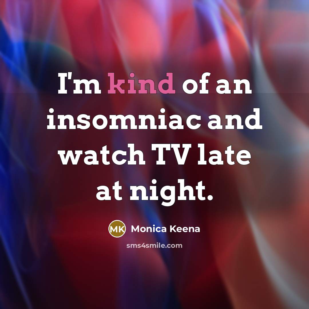 “I'm kind of an insomniac and watch TV late at…” quote by Monica Keena