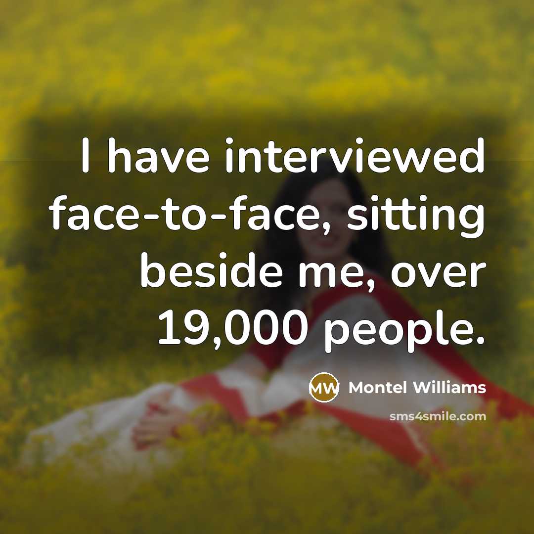 “I have interviewed face-to-face, sitting beside me, over 19,000 people.…” quote by Montel Williams