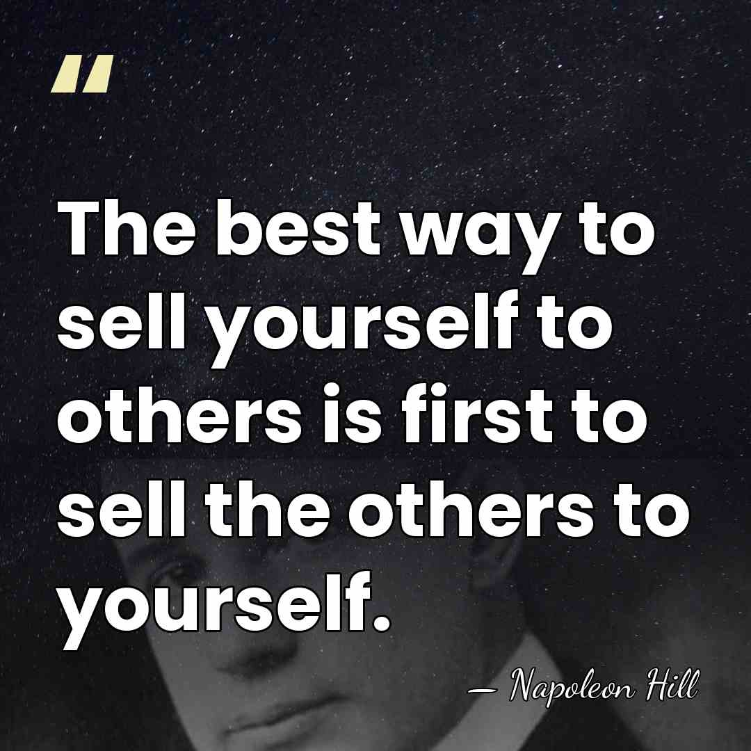 The best way to sell yourself to others is first to sell&hellip; - Napoleon Hill