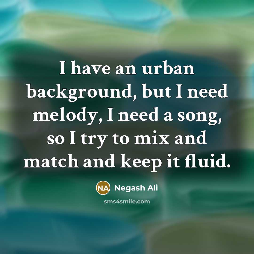 “I have an urban background, but I need melody, I…” quote by Negash Ali