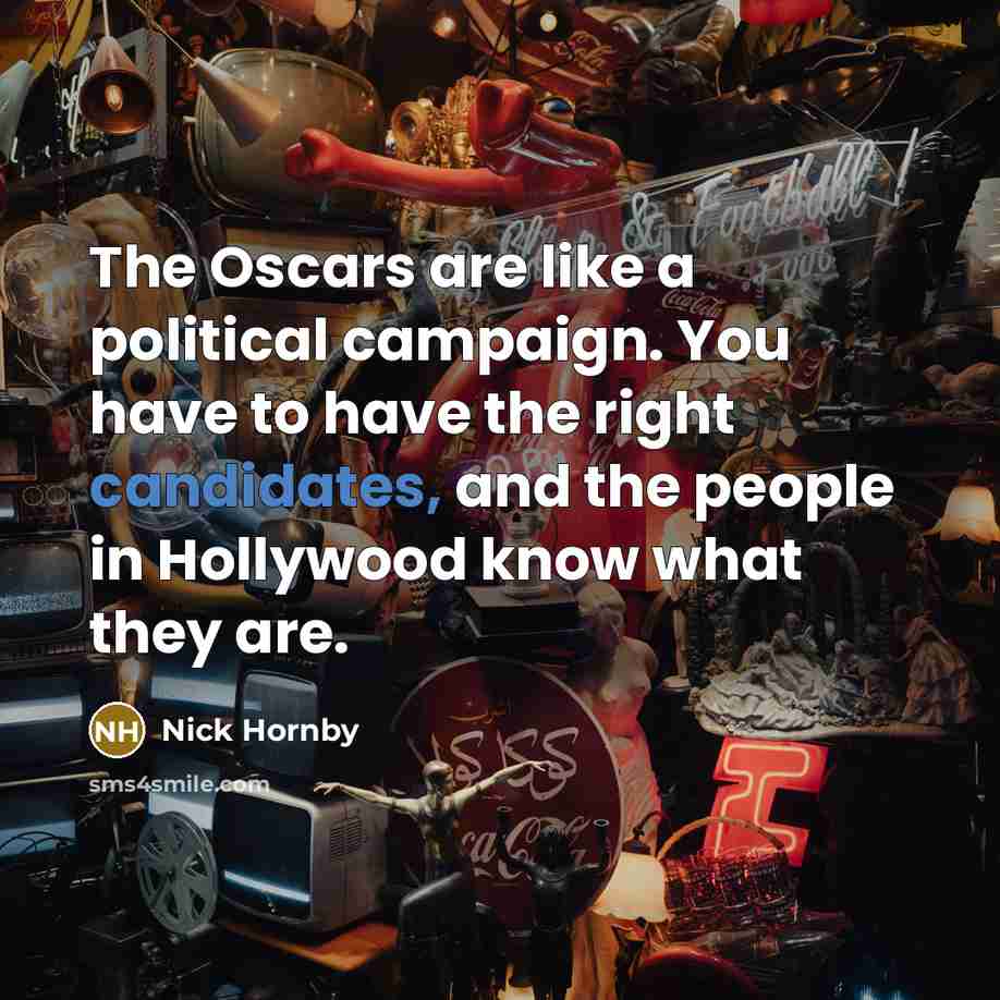 “The Oscars are like a political campaign. You have to…” quote by Nick Hornby