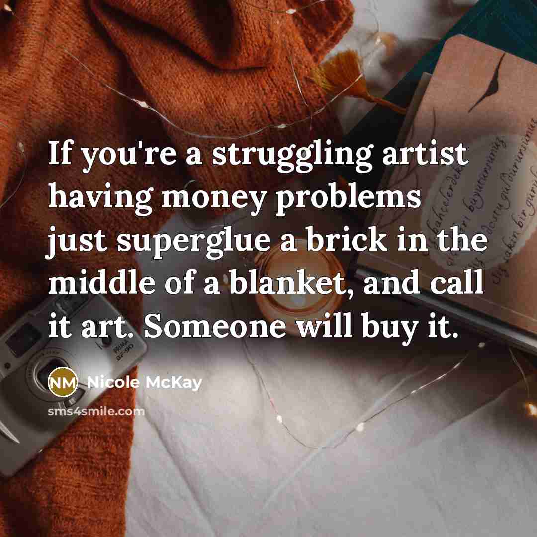 “If you're a struggling artist having money problems just superglue…” quote by Nicole McKay