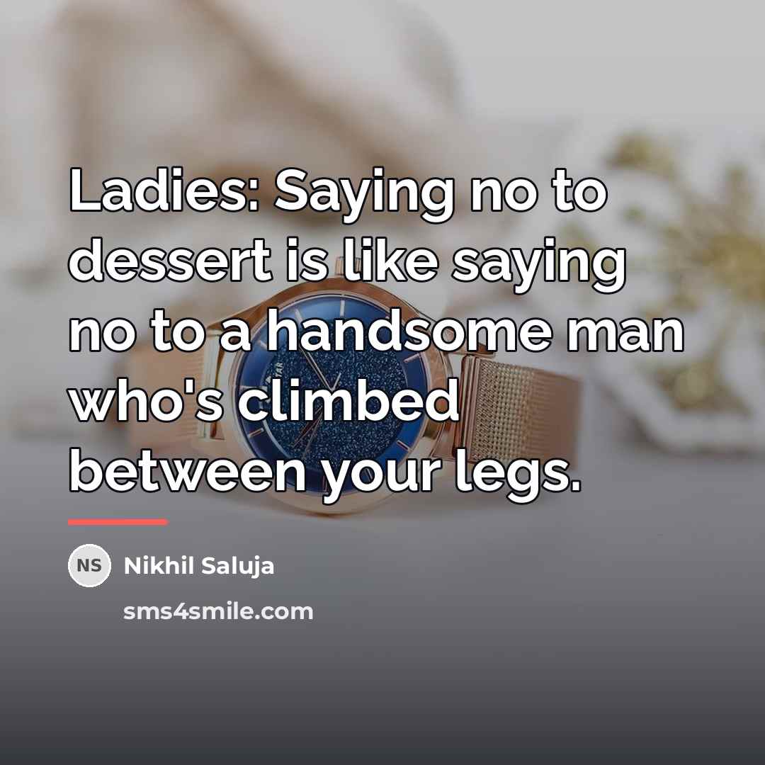 “Ladies: Saying no to dessert is like saying no to…” quote by Nikhil Saluja
