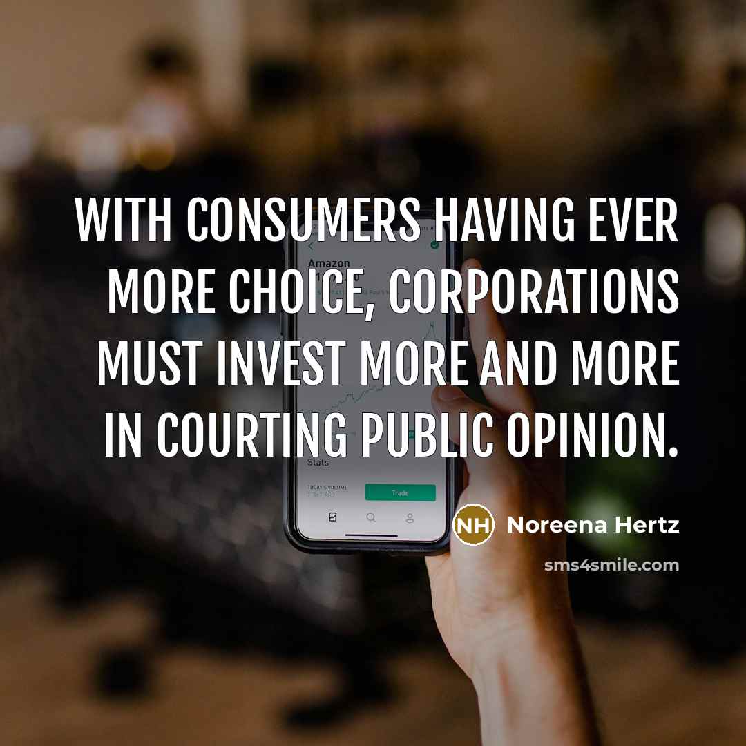 “With consumers having ever more choice, corporations must invest more…” quote by Noreena Hertz