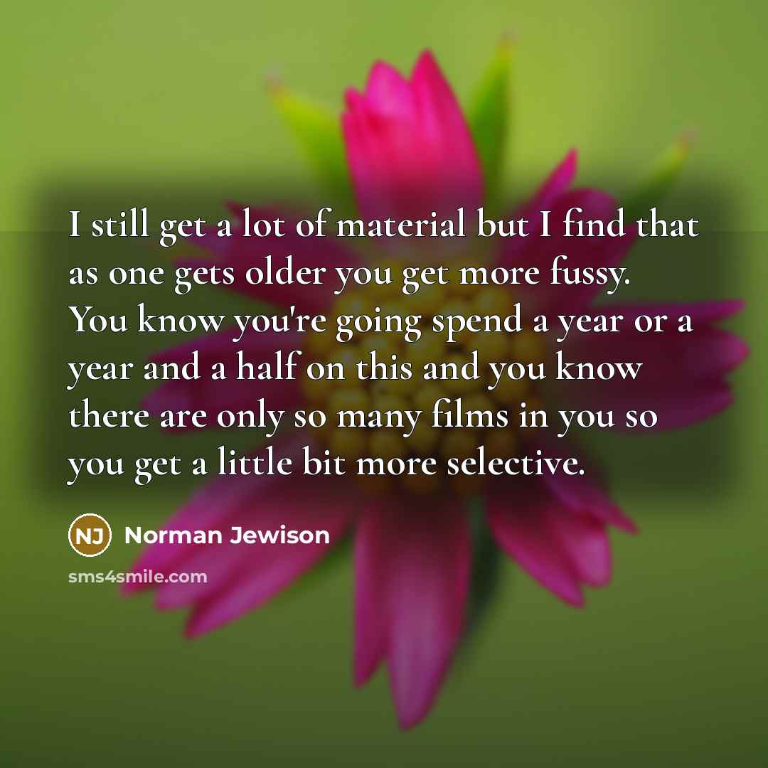 “I still get a lot of material but I find…” quote by Norman Jewison