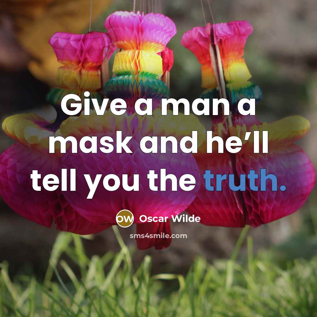 “Give a man a mask and he’ll tell you the…” quote by Oscar Wilde