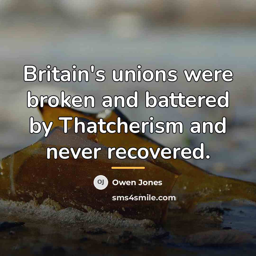 “Britain's unions were broken and battered by Thatcherism and never…” quote by Owen Jones