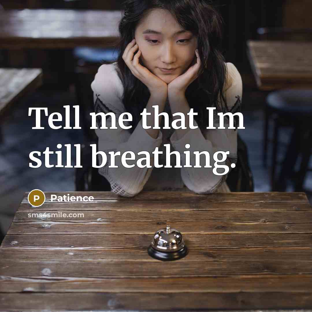 “Tell me that Im still breathing.” quote by Patience