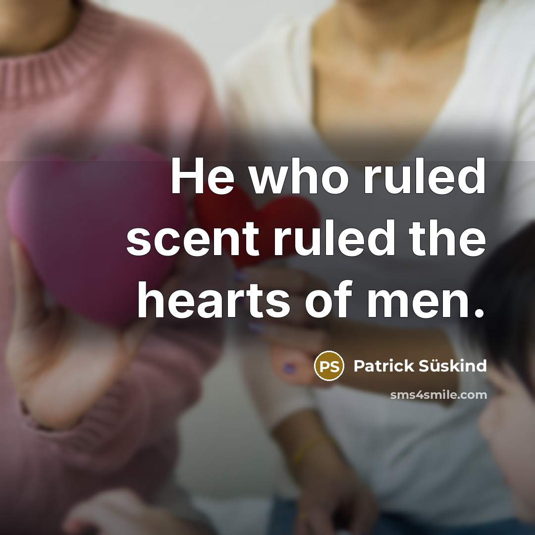 “He who ruled scent ruled the hearts of men.…” quote by Patrick Süskind