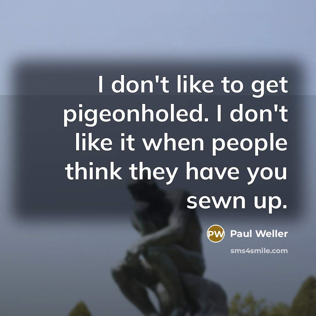 “I don't like to get pigeonholed. I don't like it…” quote by Paul Weller