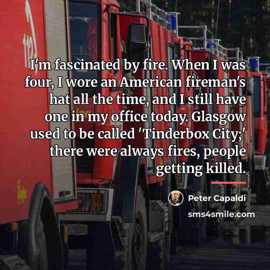 “I'm fascinated by fire. When I was four, I wore…” quote by Peter Capaldi
