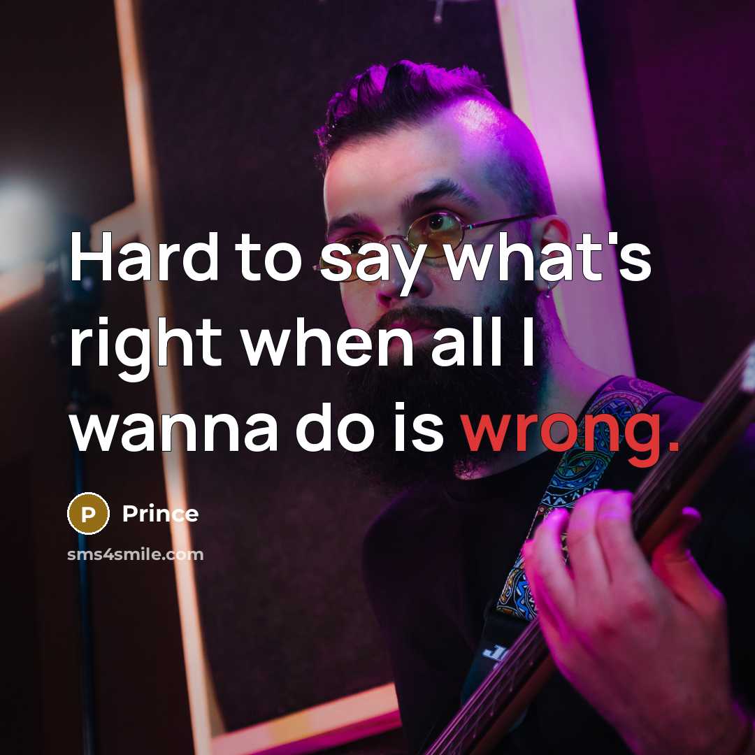 “Hard to say what's right when all I wanna do…” quote by Prince