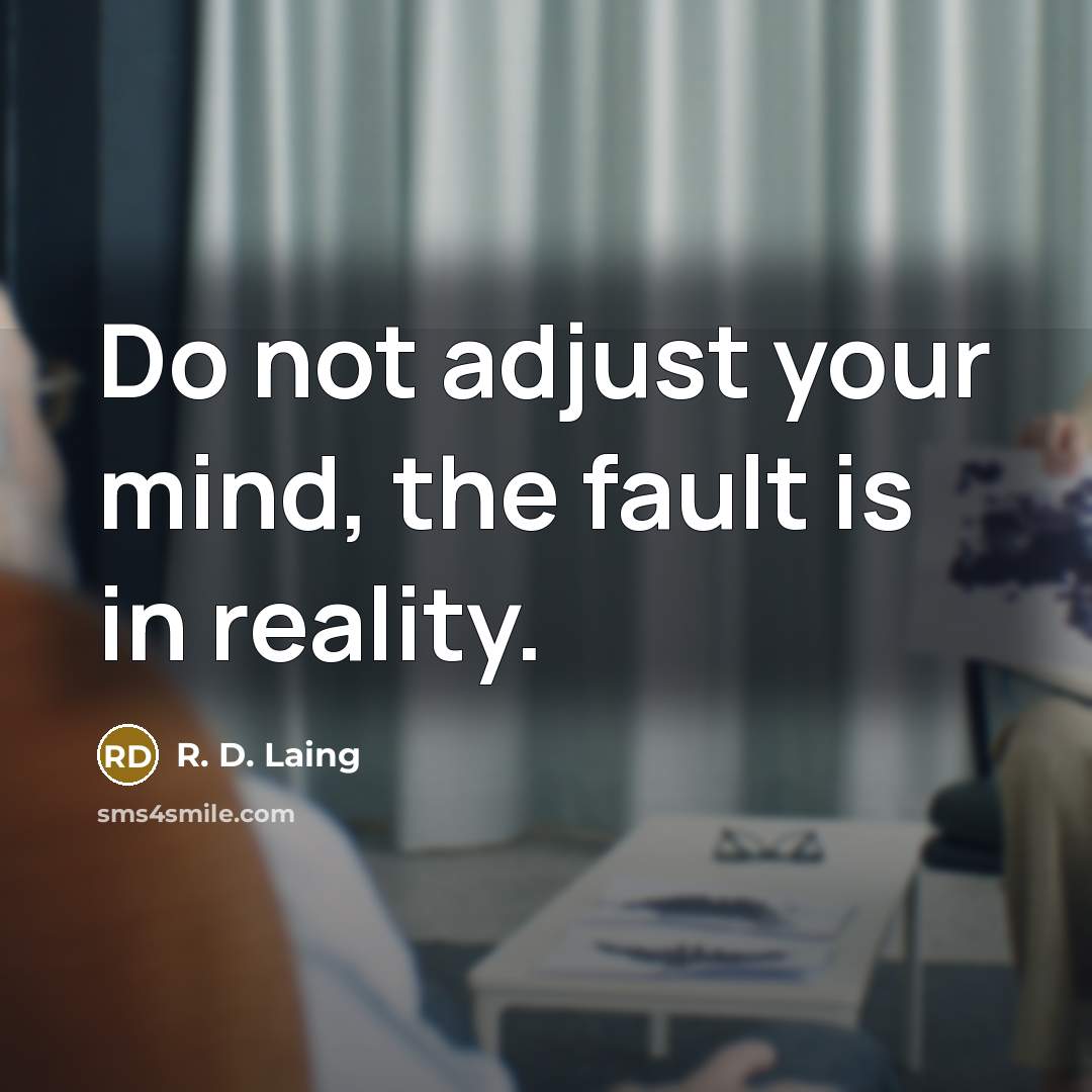 “Do not adjust your mind, the fault is in reality.…” quote by R. D. Laing