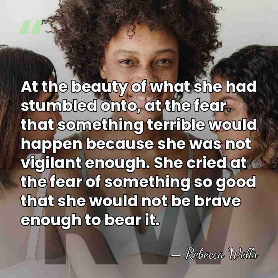 At the beauty of what she had stumbled onto, at the fear&hellip; - Rebecca Wells