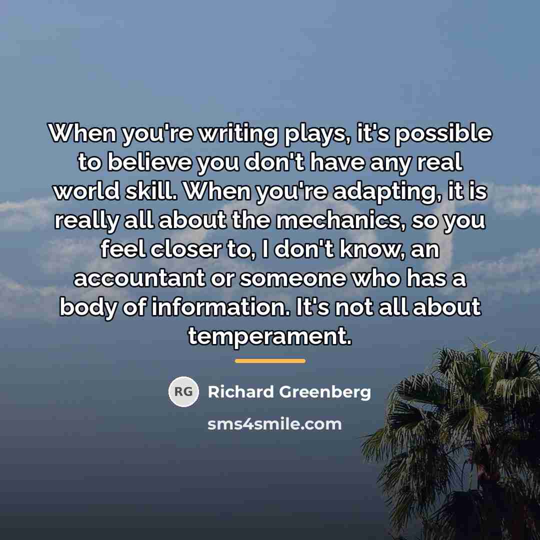 “When you're writing plays, it's possible to believe you don't…” quote by Richard Greenberg