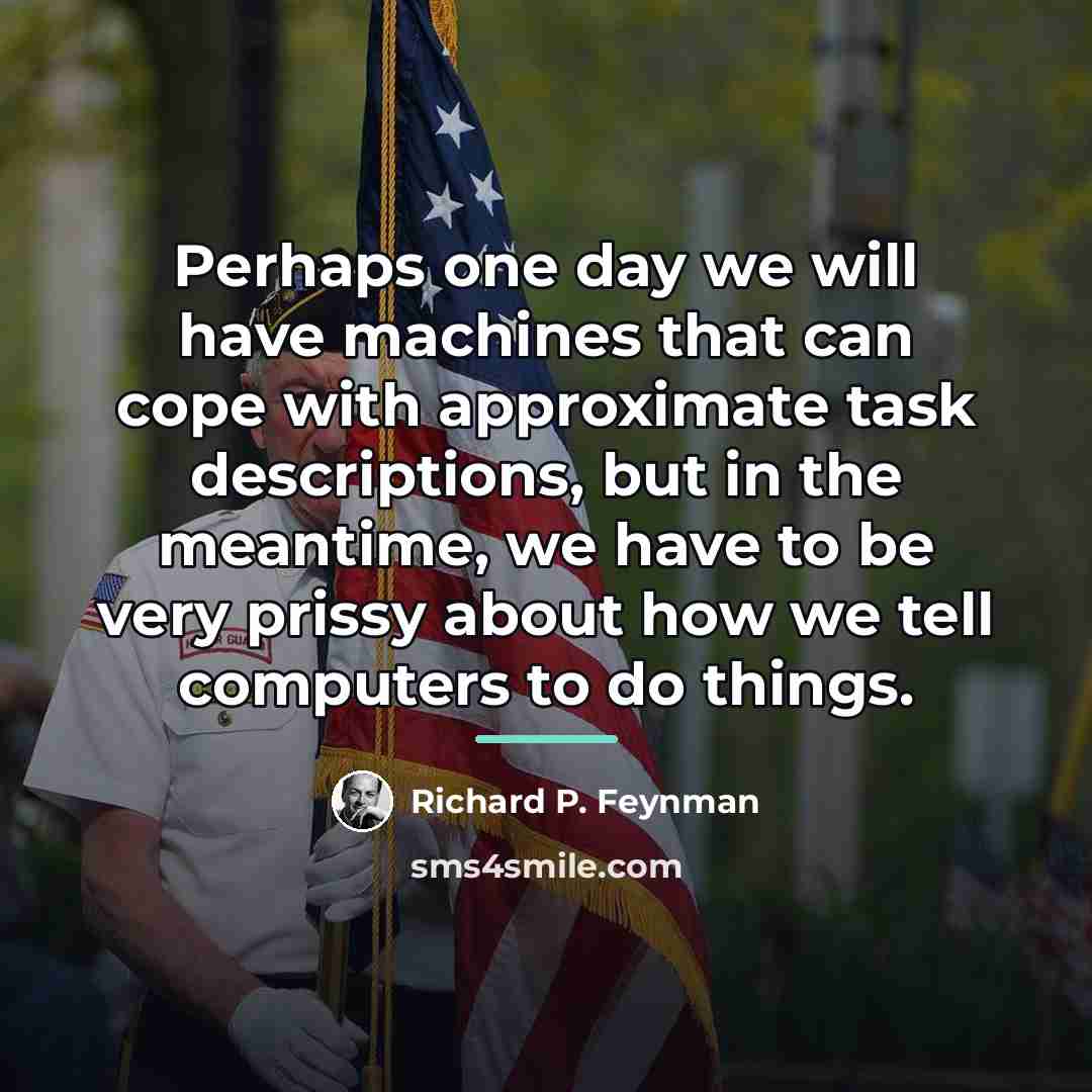 “Perhaps one day we will have machines that can cope…” quote by Richard P. Feynman