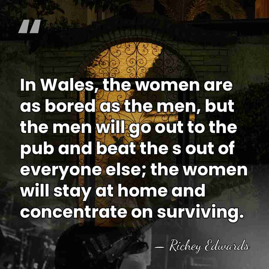 In Wales, the women are as bored as the men, but the&hellip; - Richey Edwards