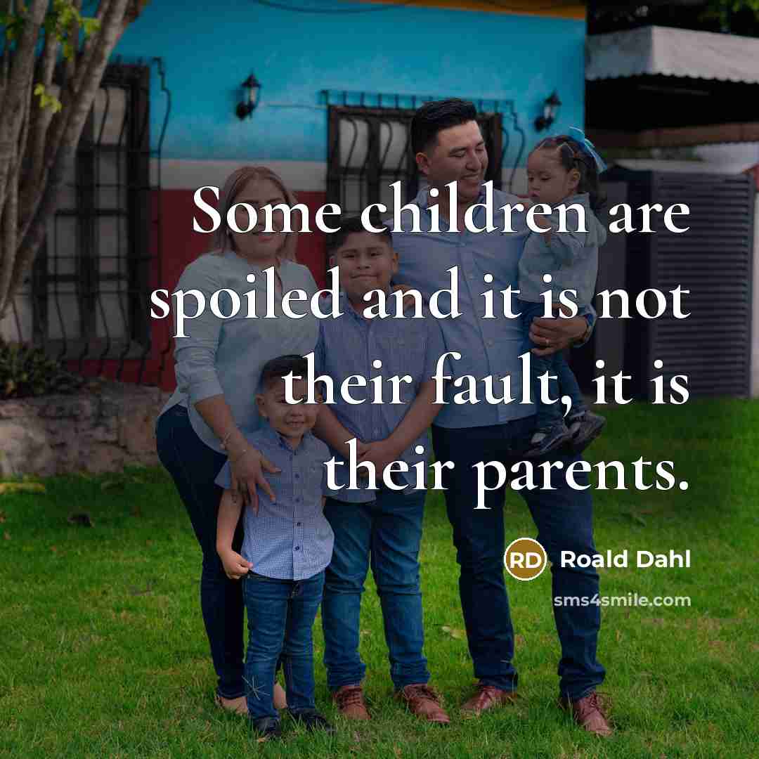 “Some children are spoiled and it is not their fault,…” quote by Roald Dahl