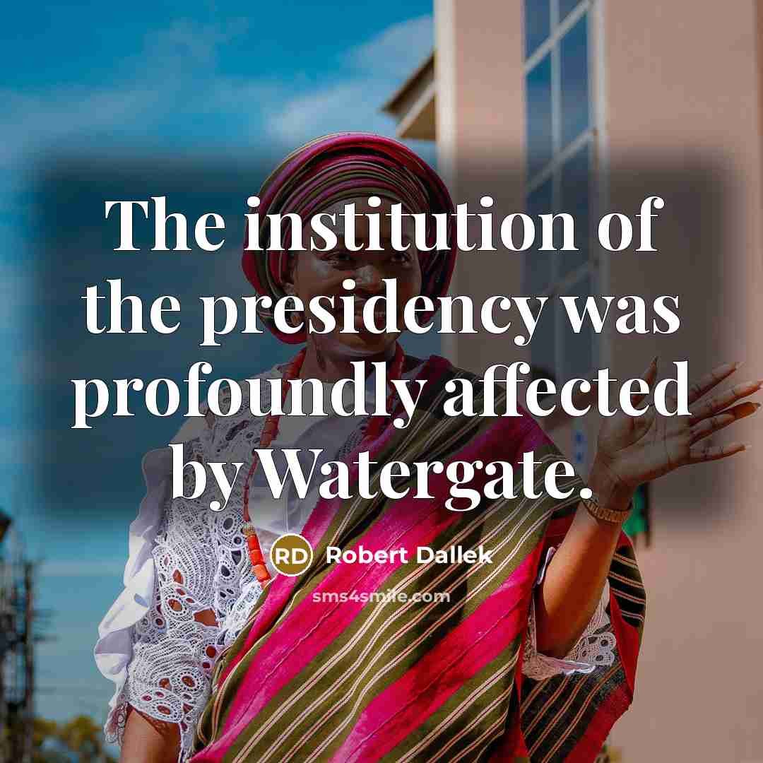 “The institution of the presidency was profoundly affected by Watergate.…” quote by Robert Dallek