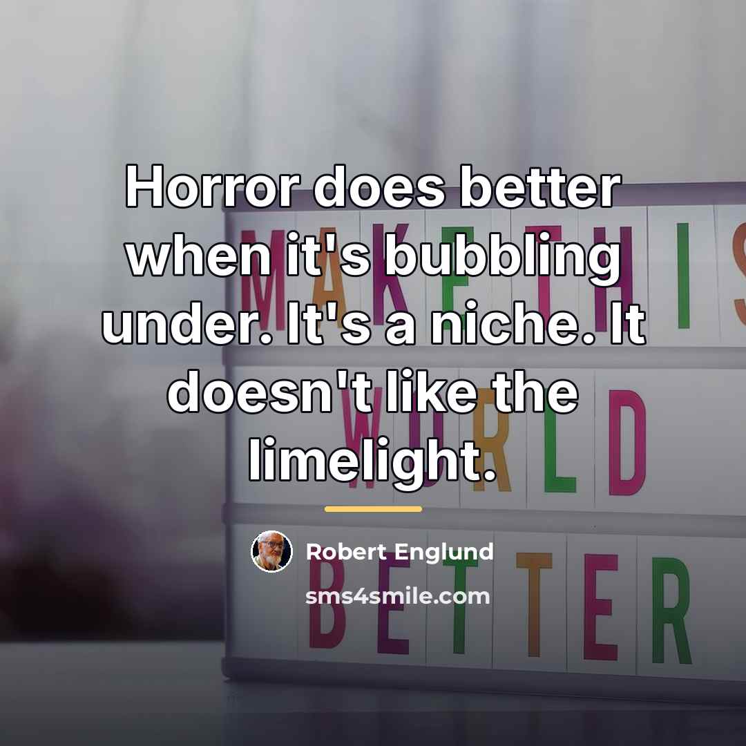 “Horror does better when it's bubbling under. It's a niche.…” quote by Robert Englund