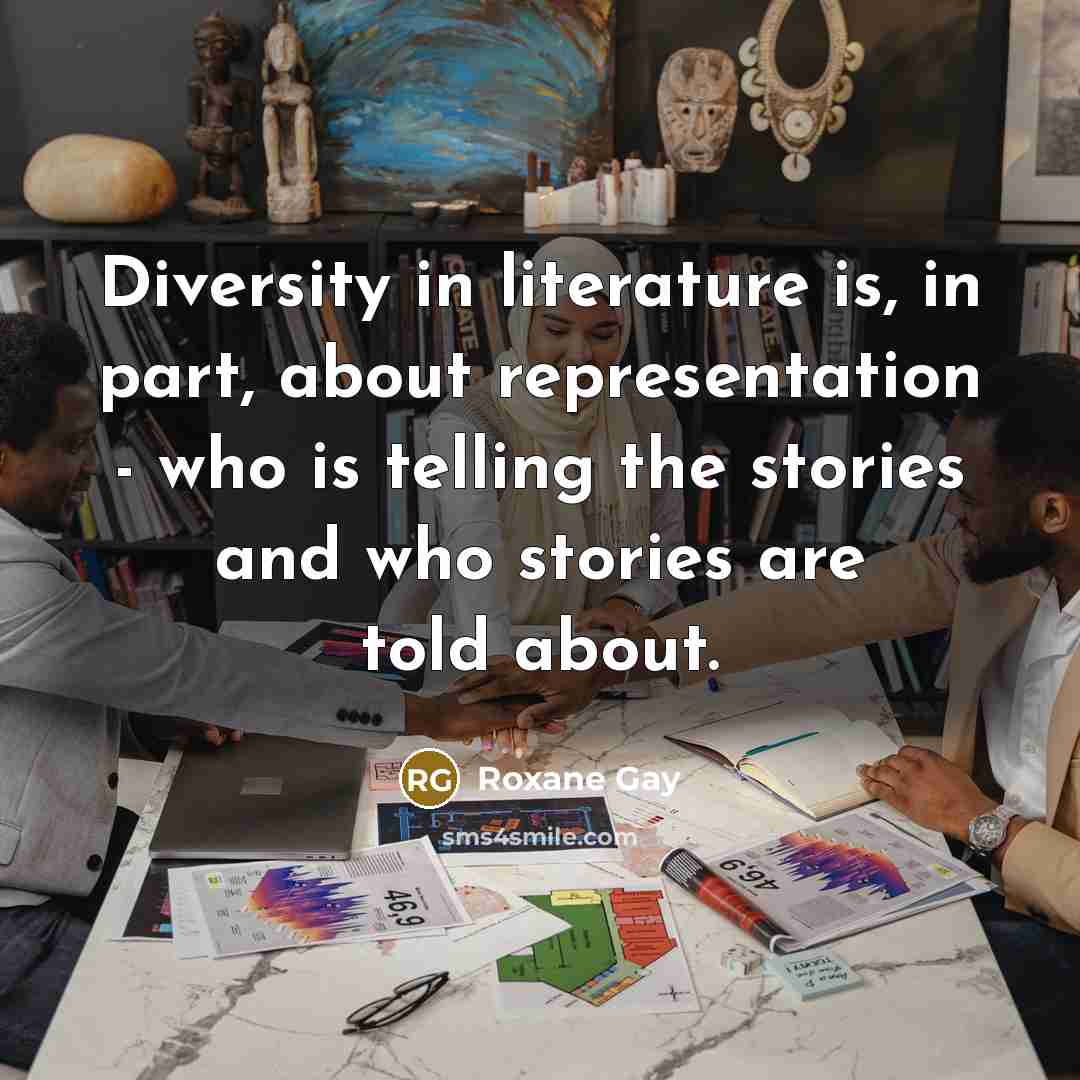 “Diversity in literature is, in part, about representation - who…” quote by Roxane Gay