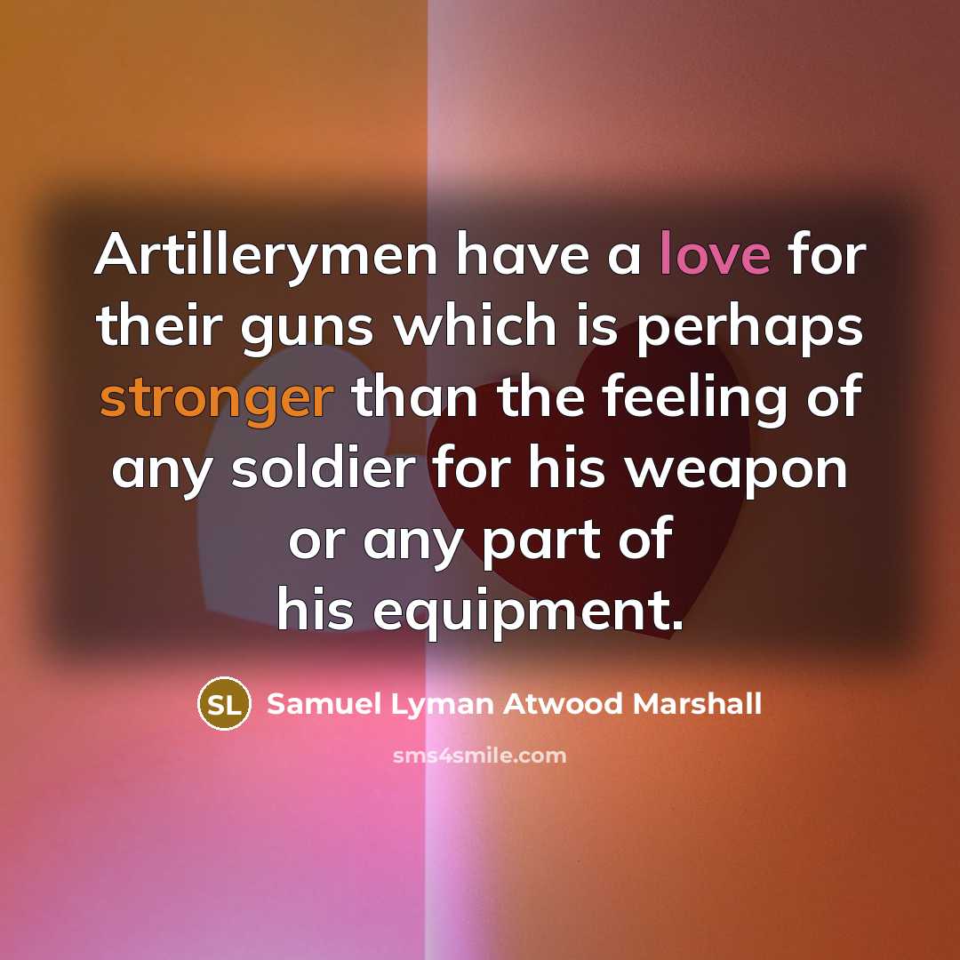 “Artillerymen have a love for their guns which is perhaps…” quote by Samuel Lyman Atwood Marshall