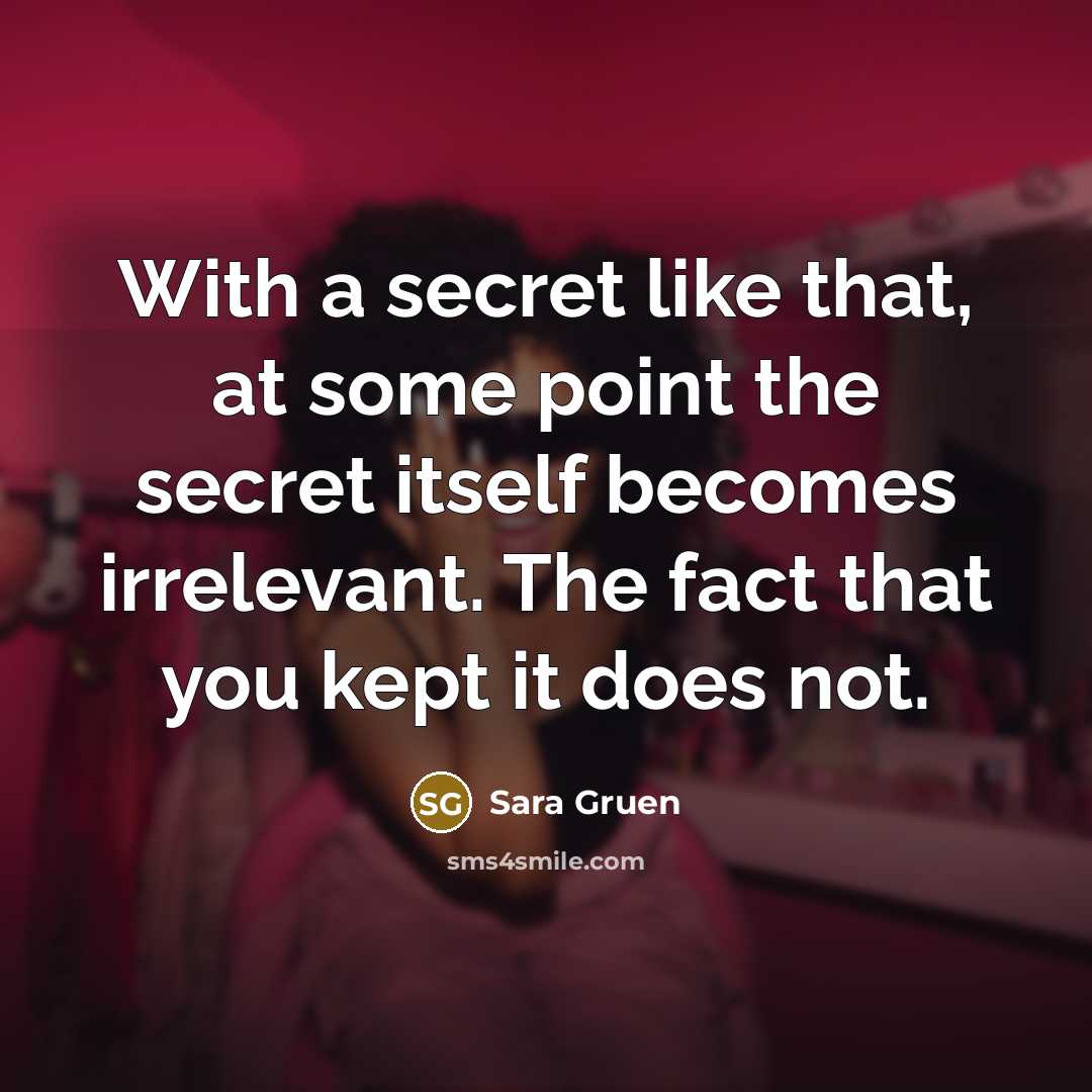 “With a secret like that, at some point the secret…” quote by Sara Gruen