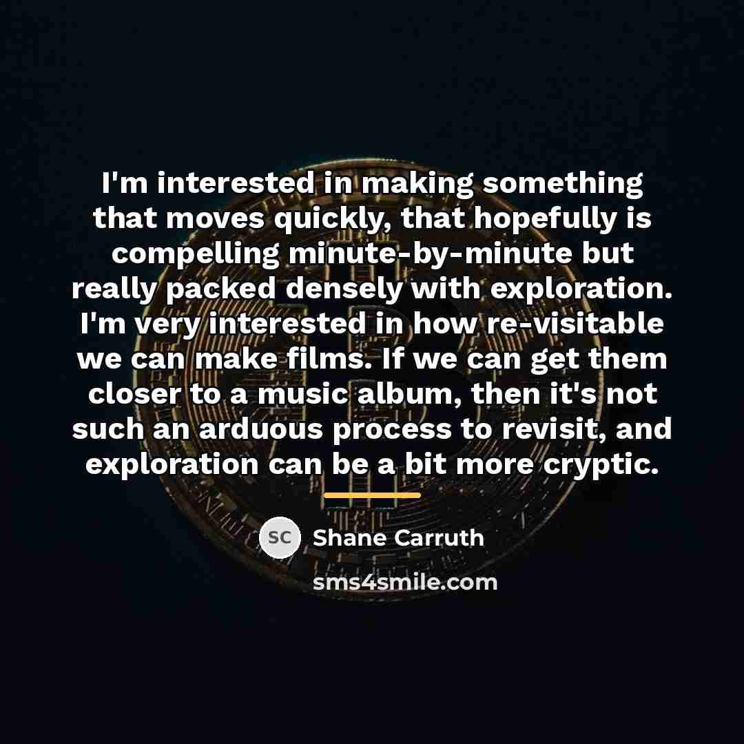 “I'm interested in making something that moves quickly, that hopefully…” quote by Shane Carruth