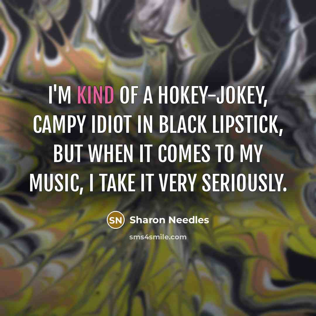 “I'm kind of a hokey-jokey, campy idiot in black lipstick,…” quote by Sharon Needles