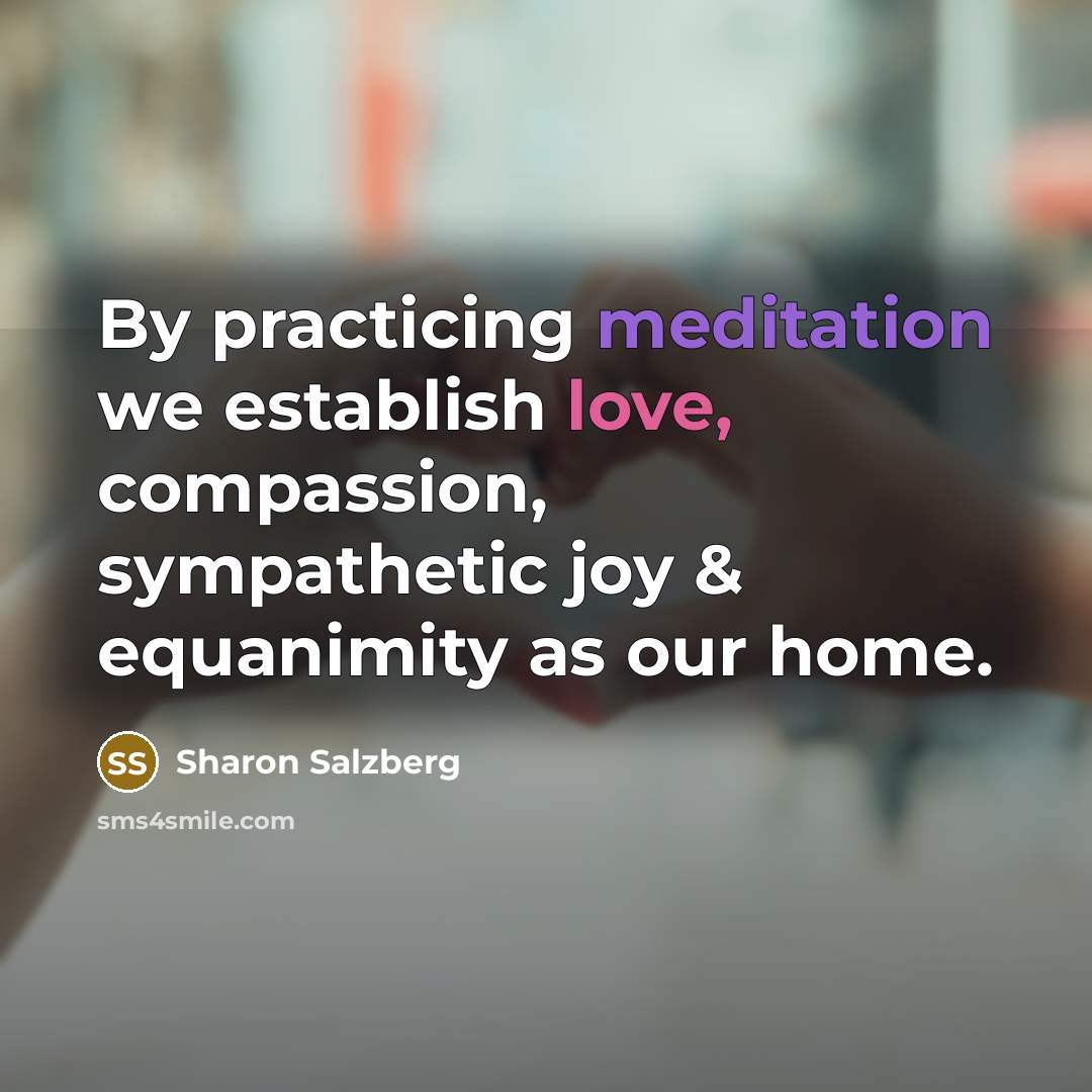 “By practicing meditation we establish love, compassion, sympathetic joy &…” quote by Sharon Salzberg
