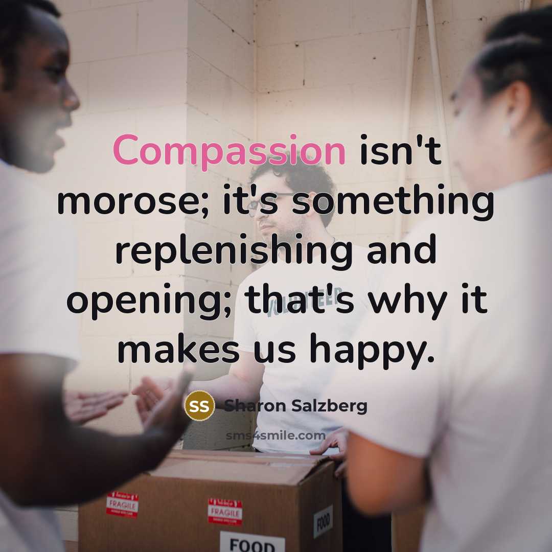 “Compassion isn't morose; it's something replenishing and opening; that's why…” quote by Sharon Salzberg