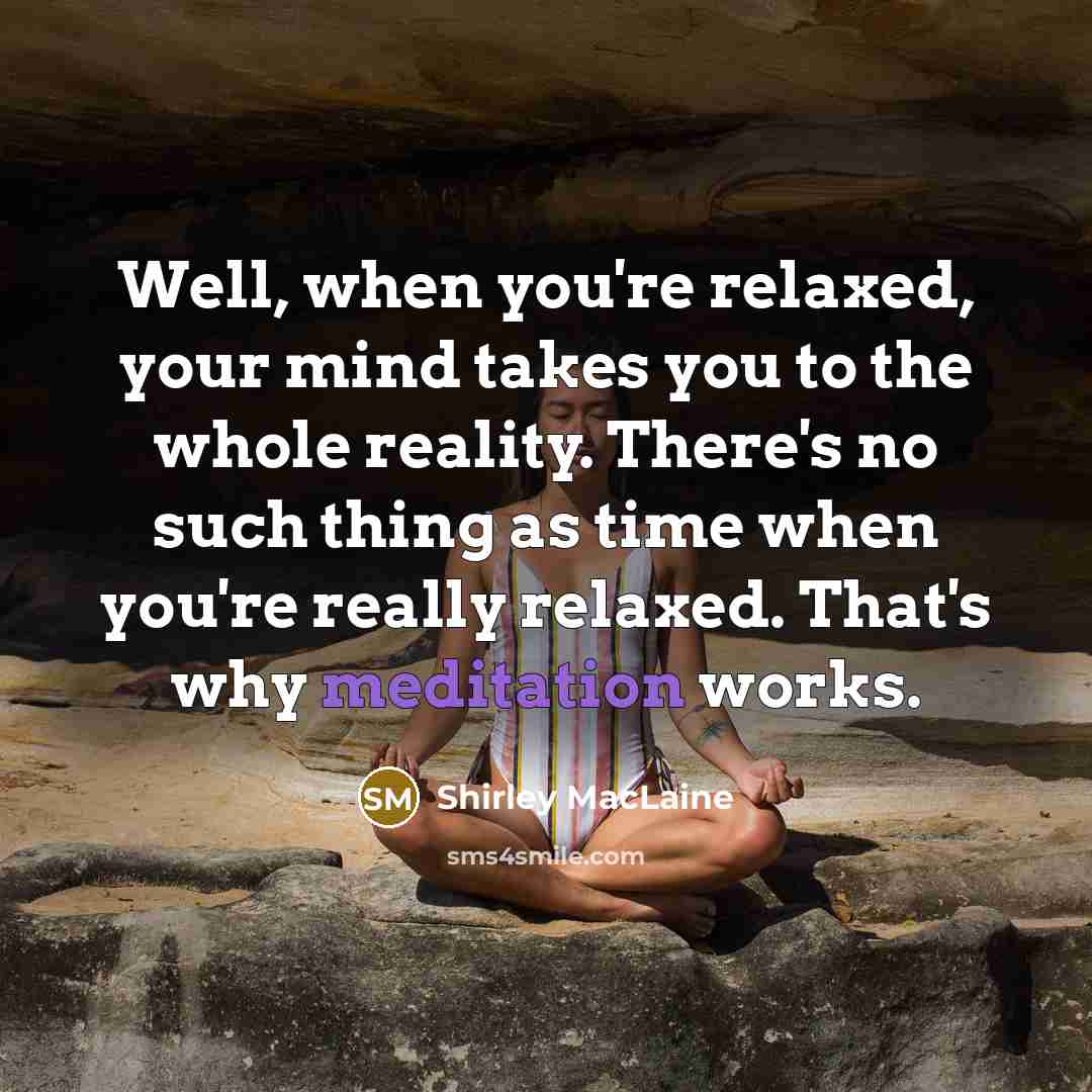 “Well, when you're relaxed, your mind takes you to the…” quote by Shirley MacLaine
