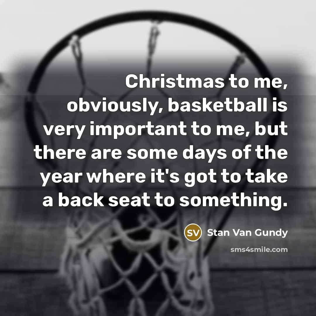 “Christmas to me, obviously, basketball is very important to me,…” quote by Stan Van Gundy