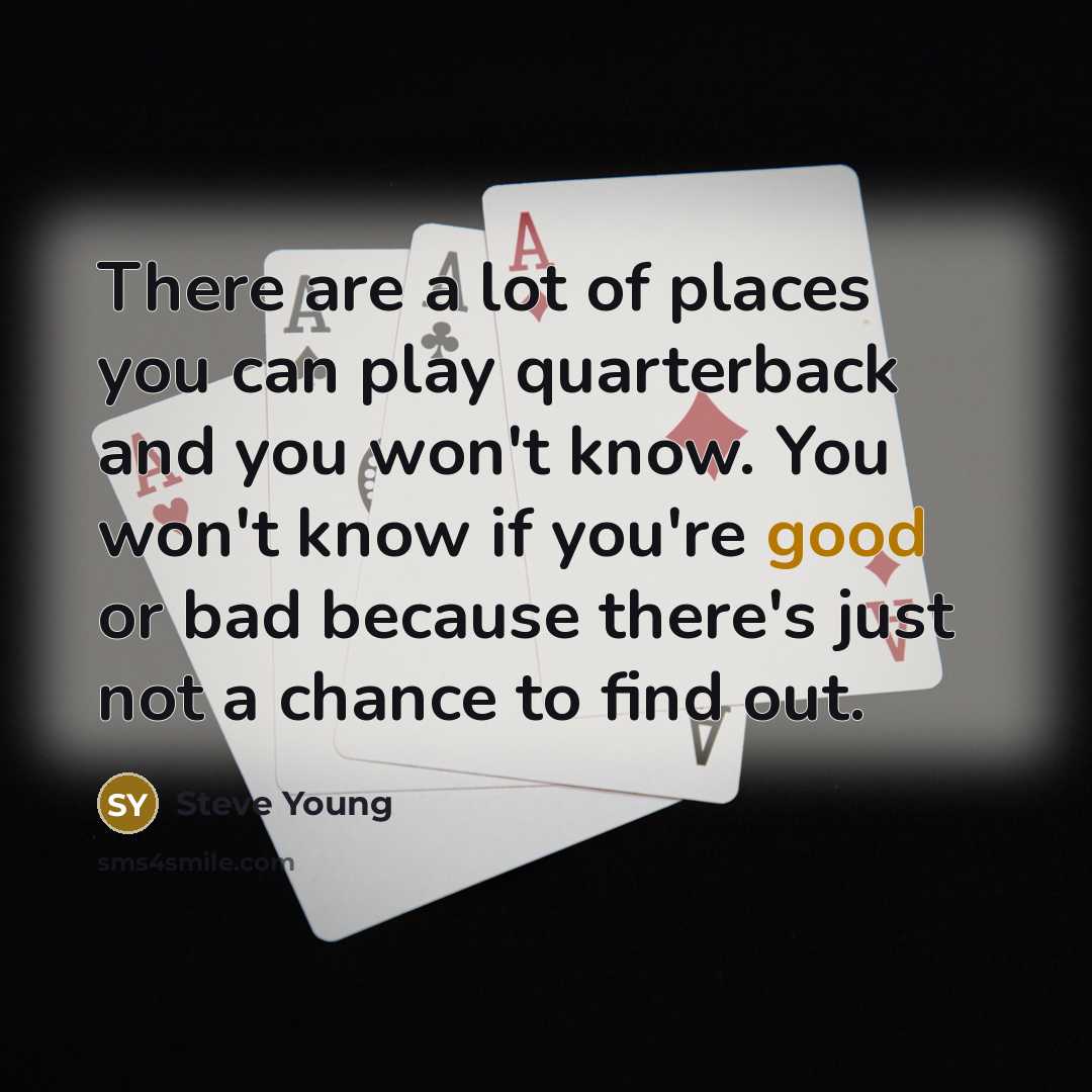 “There are a lot of places you can play quarterback…” quote by Steve Young
