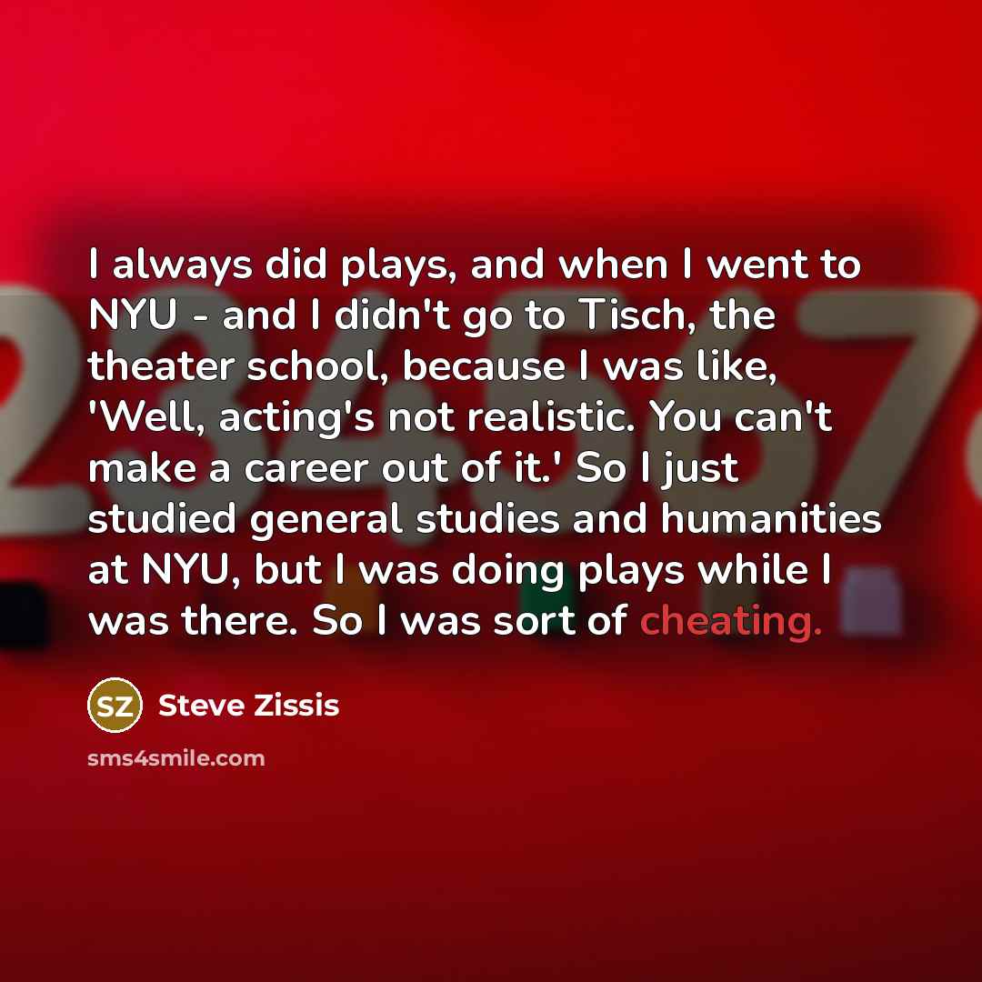 “I always did plays, and when I went to NYU…” quote by Steve Zissis