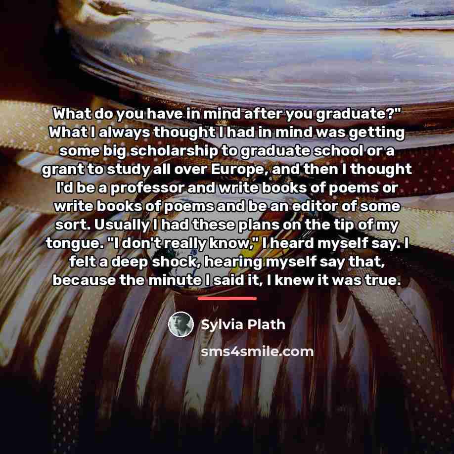 “What do you have in mind after you graduate?" What…” quote by Sylvia Plath