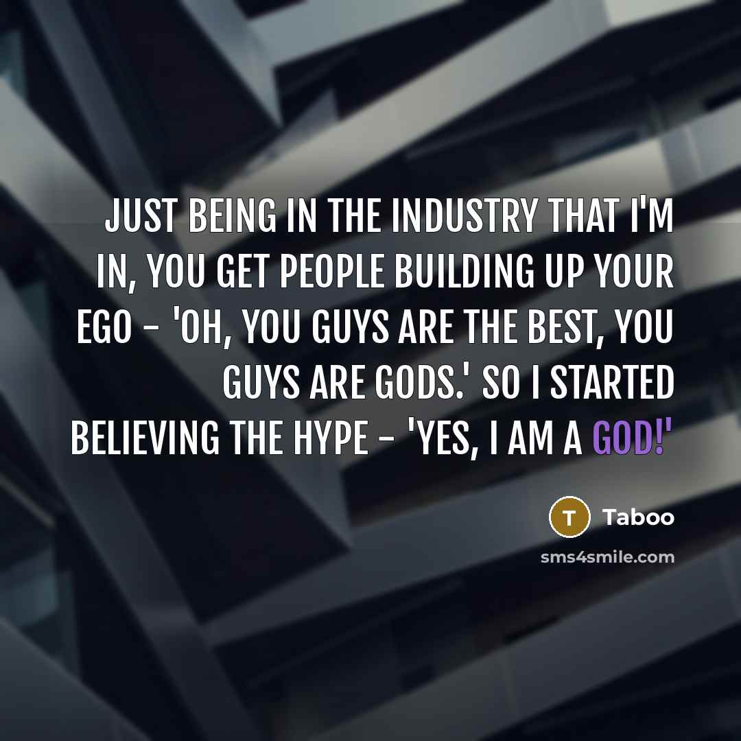 “Just being in the industry that I'm in, you get…” quote by Taboo