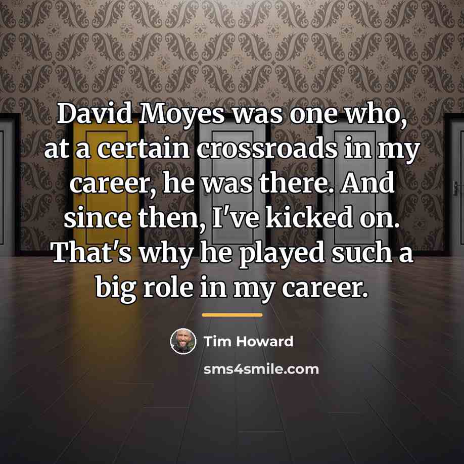 “David Moyes was one who, at a certain crossroads in…” quote by Tim Howard