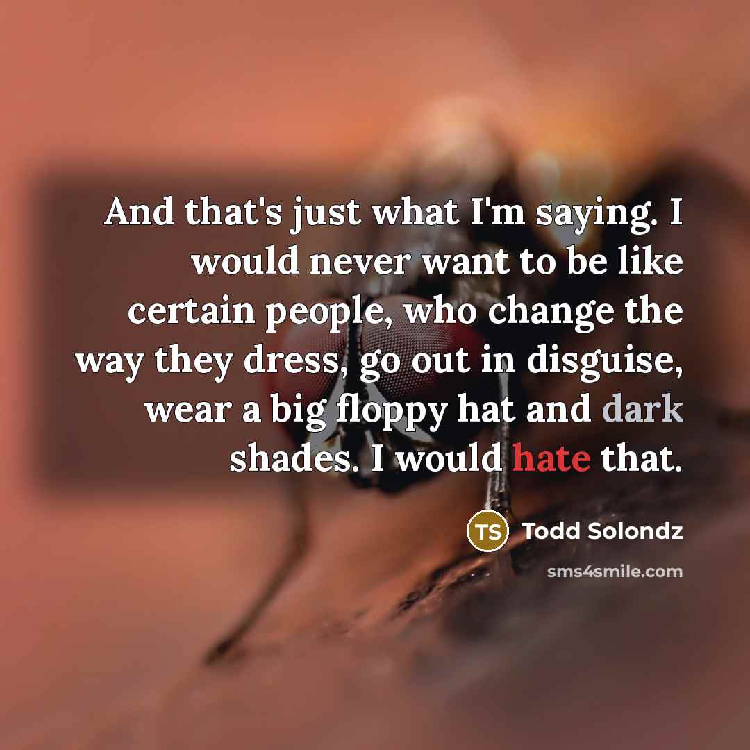 “And that's just what I'm saying. I would never want…” quote by Todd Solondz