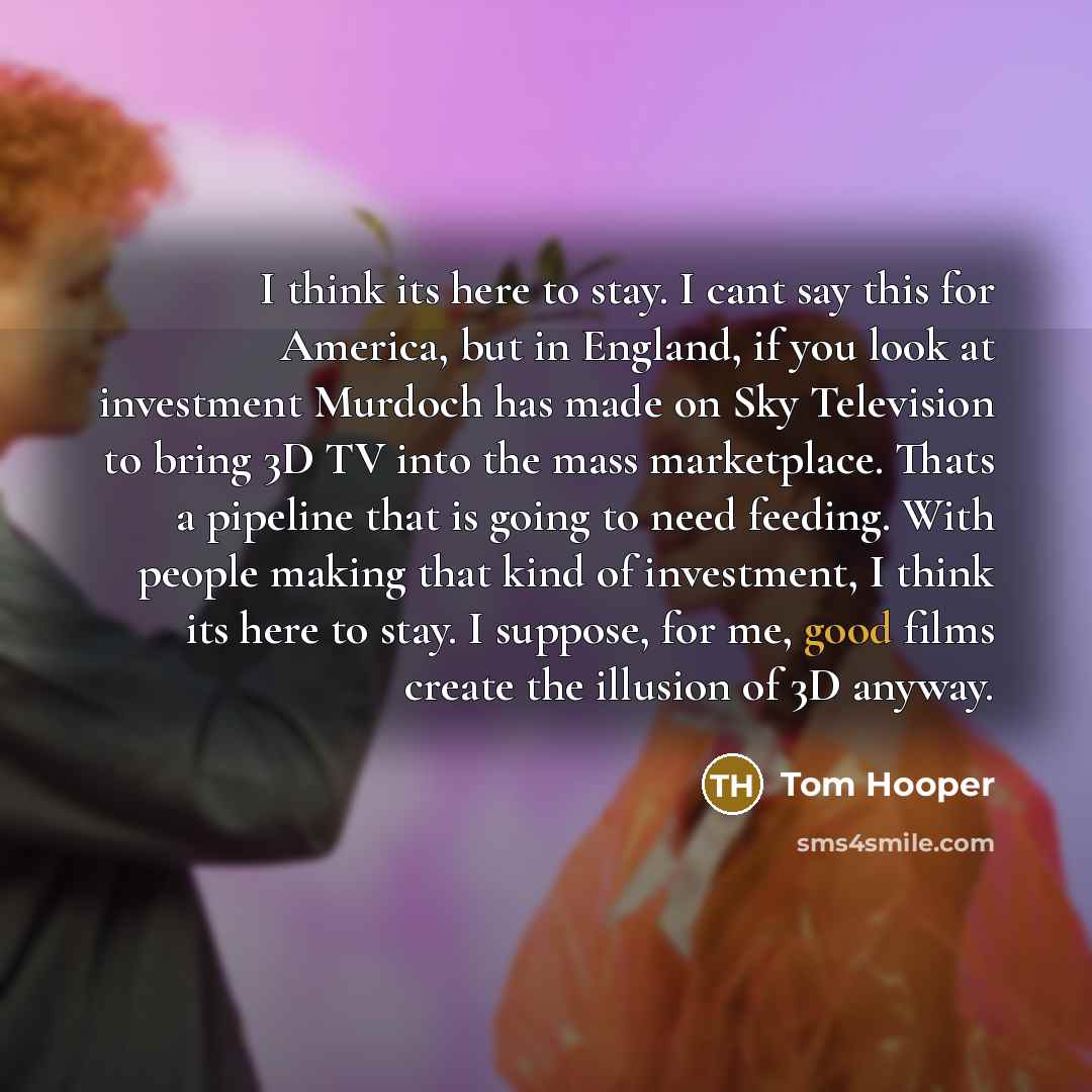 “I think its here to stay. I cant say this…” quote by Tom Hooper