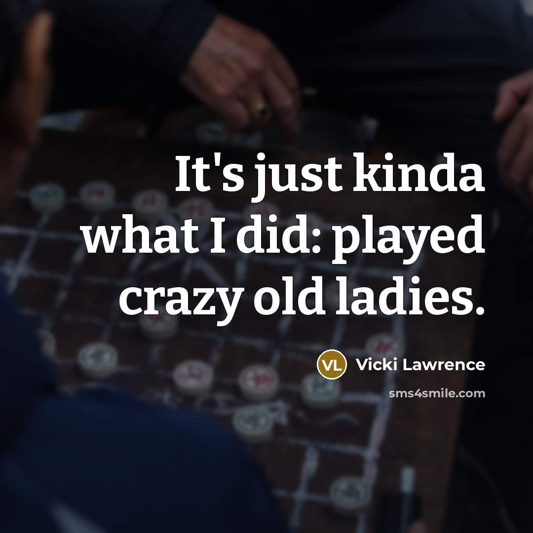 “It's just kinda what I did: played crazy old ladies.…” quote by Vicki Lawrence